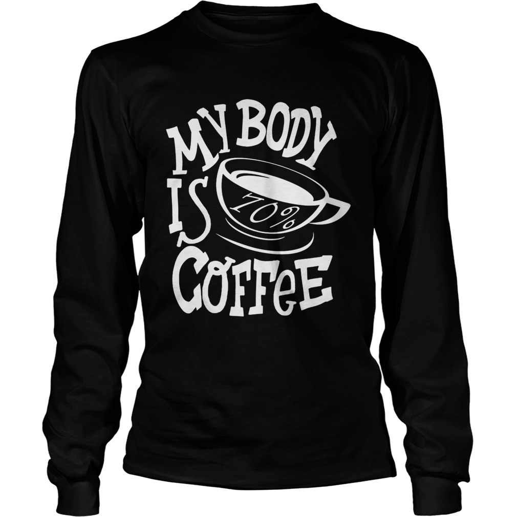 My body is 70 coffee  Long Sleeve