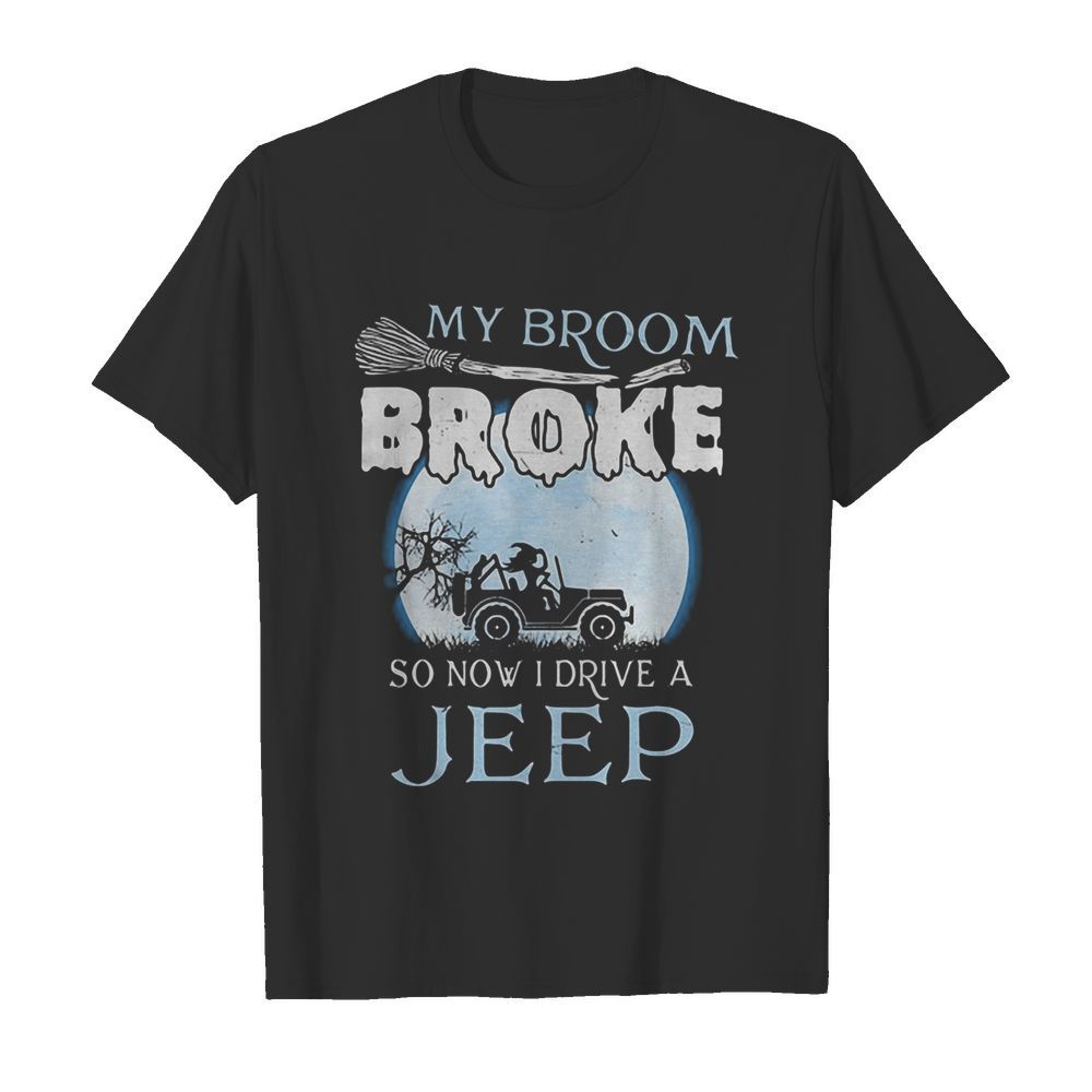 My broom broke so now i drive a jeep shirt