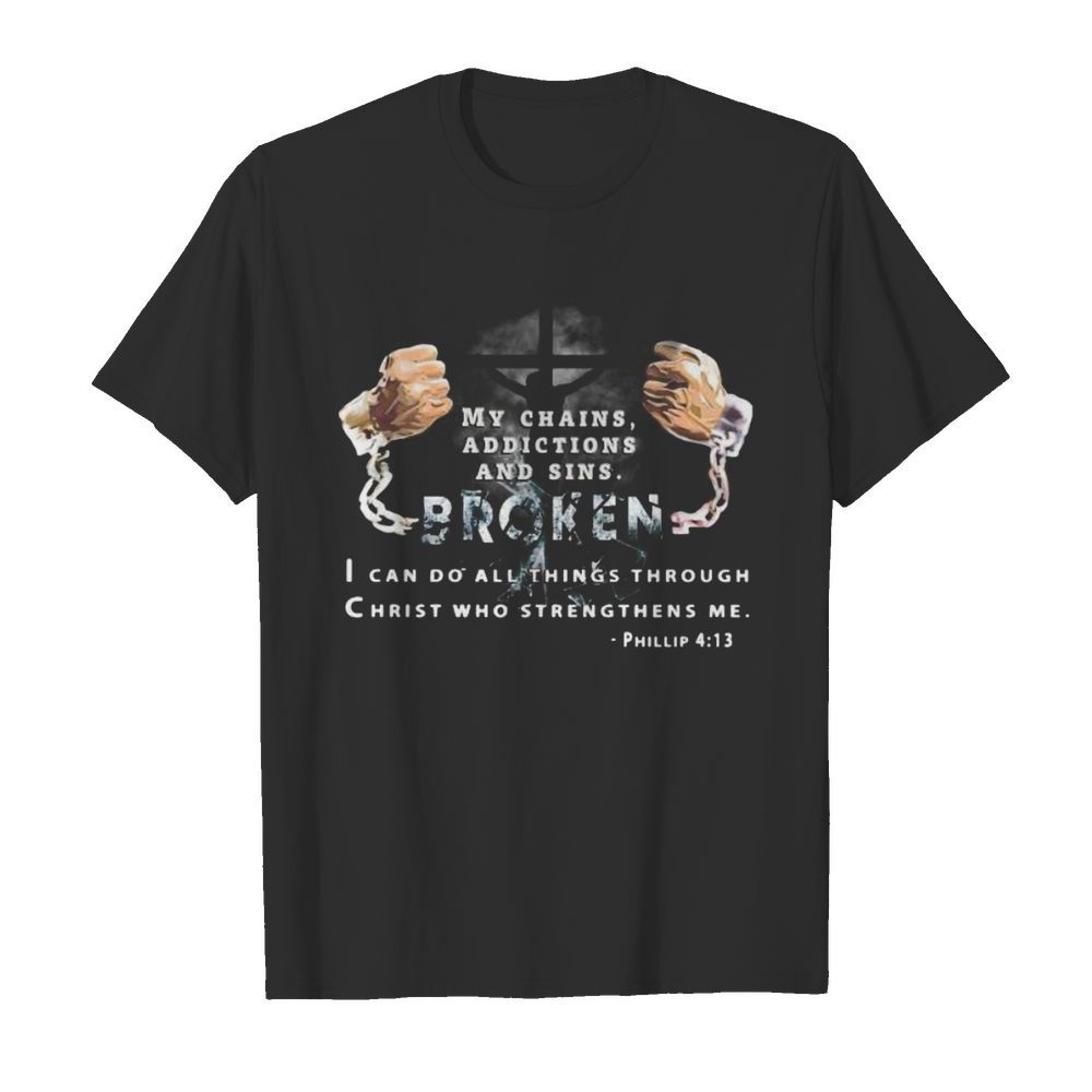 My chains addictions and sons broken i can do all things through christ who strengthens me phillip shirt