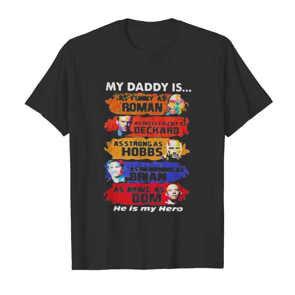 My daddy is as funny as roman as intelligent as deckard as strong as hobbs as handsome as brian as brave as dom he is my hero shirt