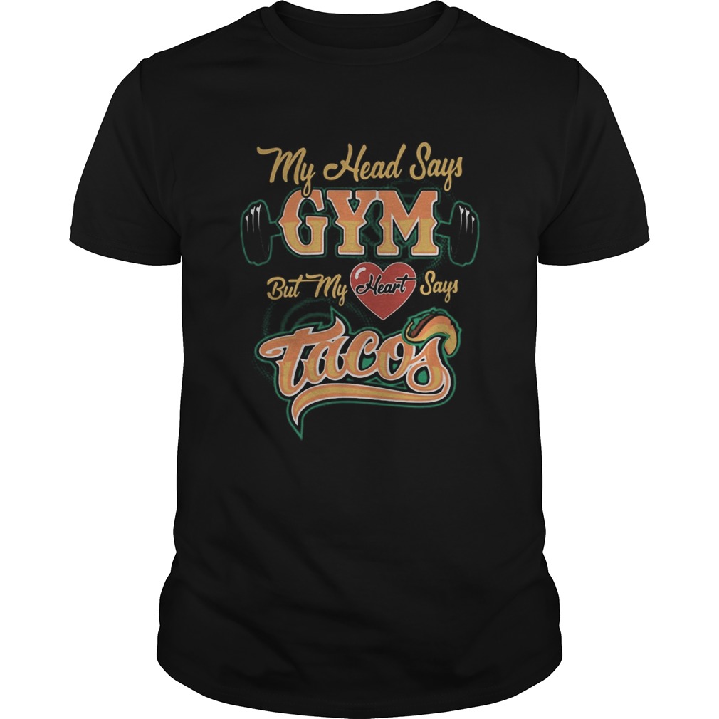 My head says gym but my heart says tacos shirt