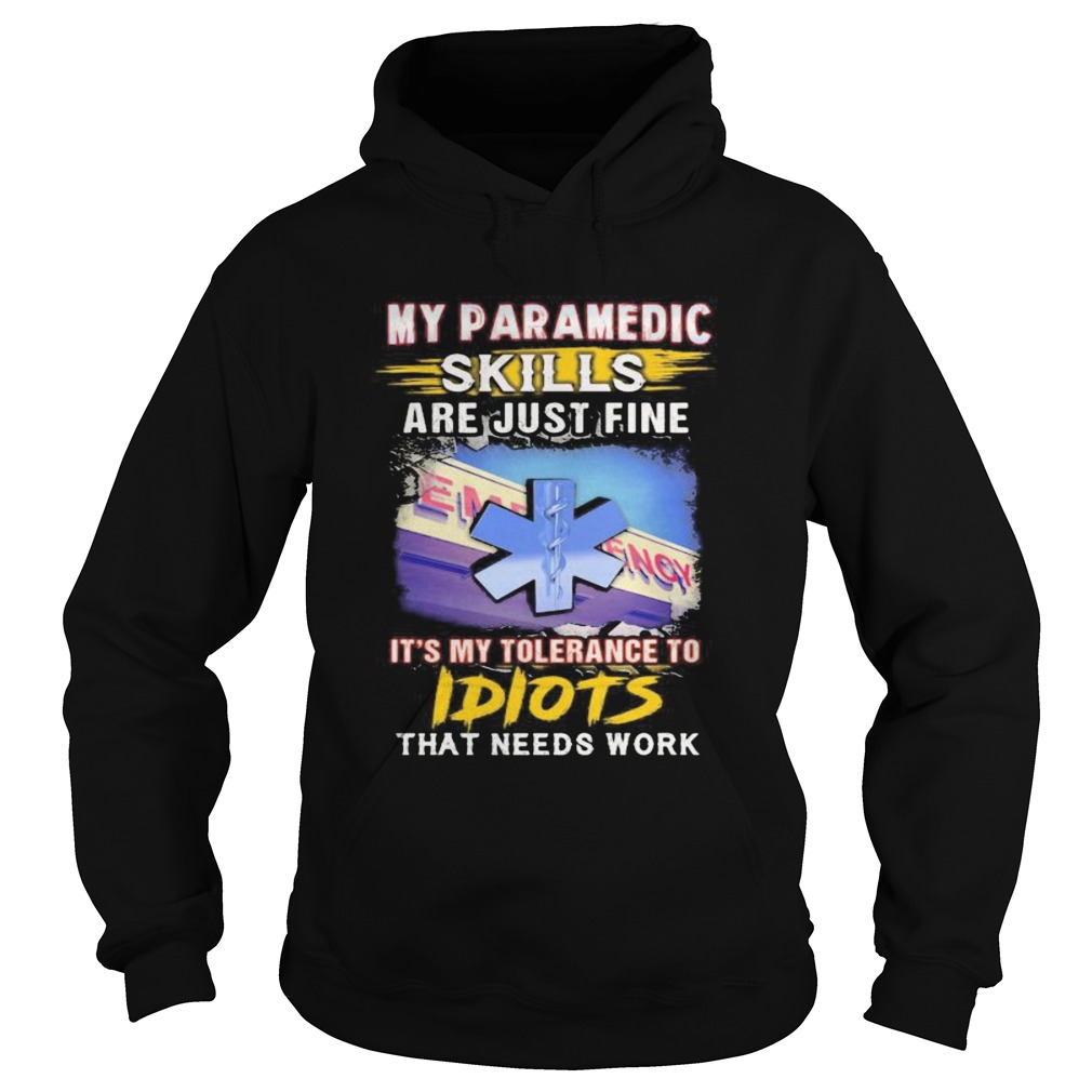 My paramedic skills are just fine its my tolerance to idiots that needs work  Hoodie