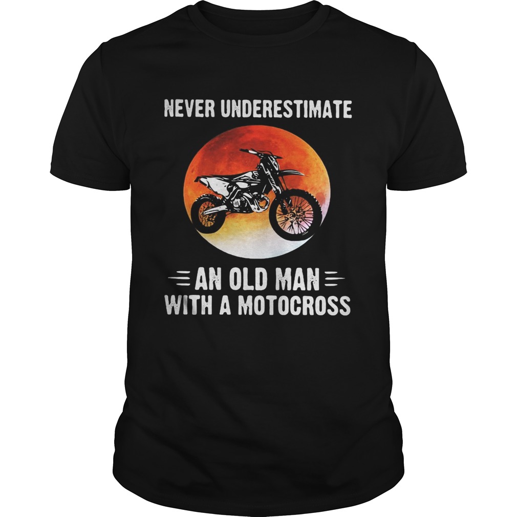 NEVER UNDERESTIMATE AN OLD MAN WITH A MOTOCROSS SUNSET shirt