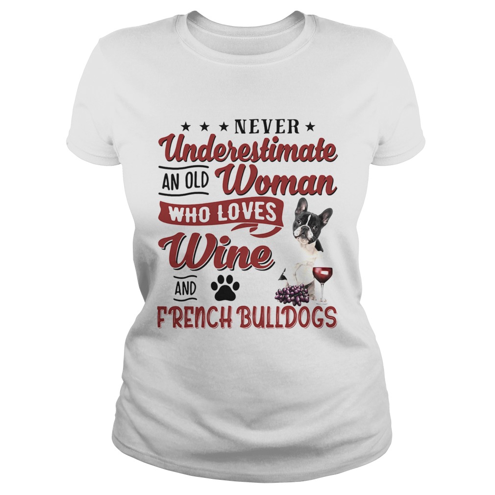 NEVER UNDERESTIMATE AN OLD WOMAN WHO LOVES WINE AND FRENCH BULLDOGS  Classic Ladies