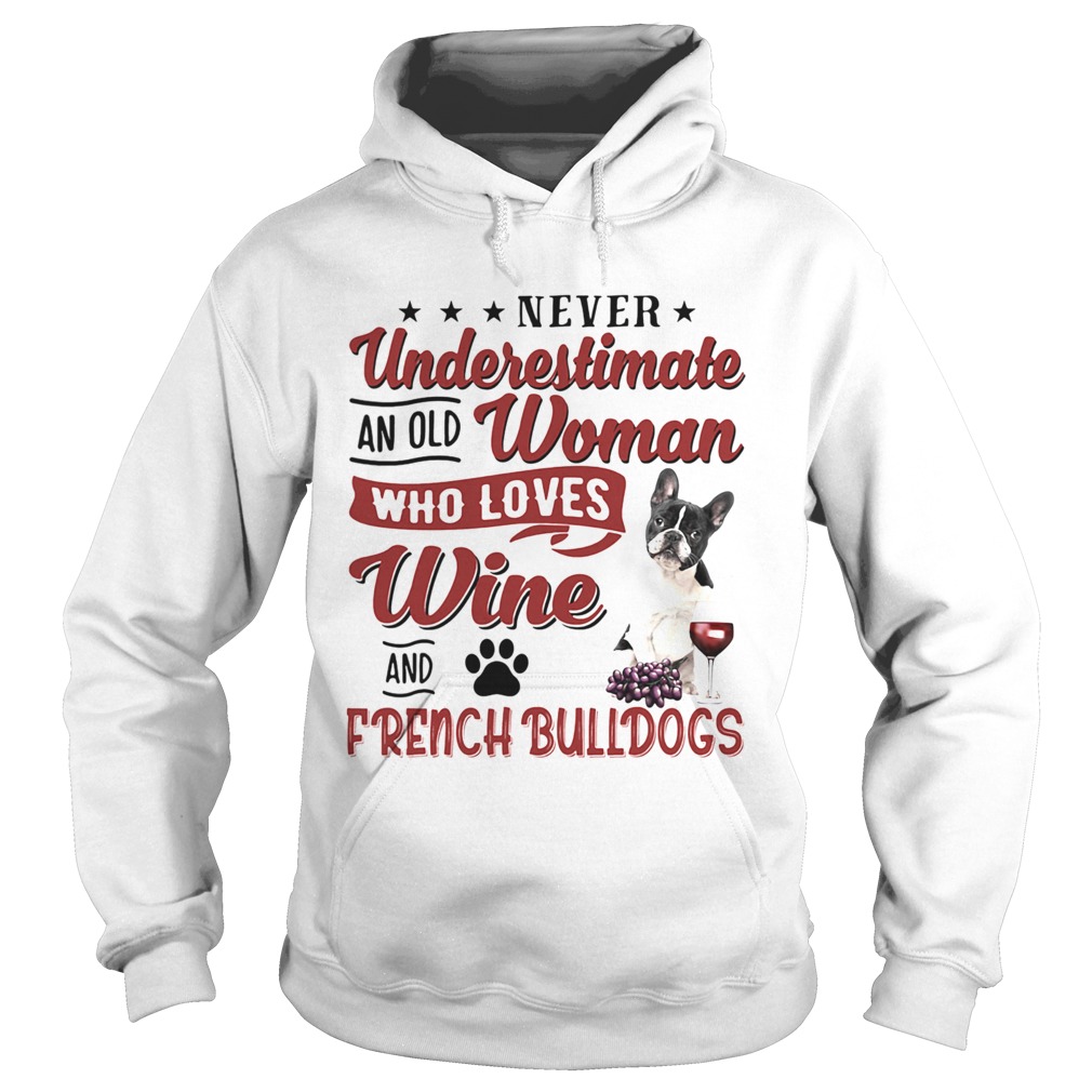 NEVER UNDERESTIMATE AN OLD WOMAN WHO LOVES WINE AND FRENCH BULLDOGS  Hoodie