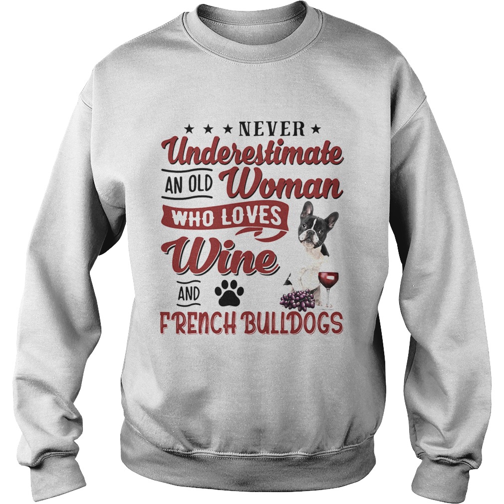 NEVER UNDERESTIMATE AN OLD WOMAN WHO LOVES WINE AND FRENCH BULLDOGS  Sweatshirt