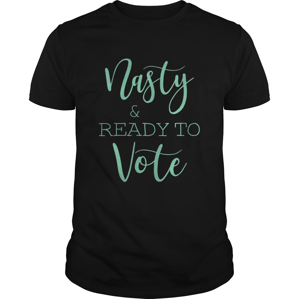 Nasty And Ready To Vote Funny shirt