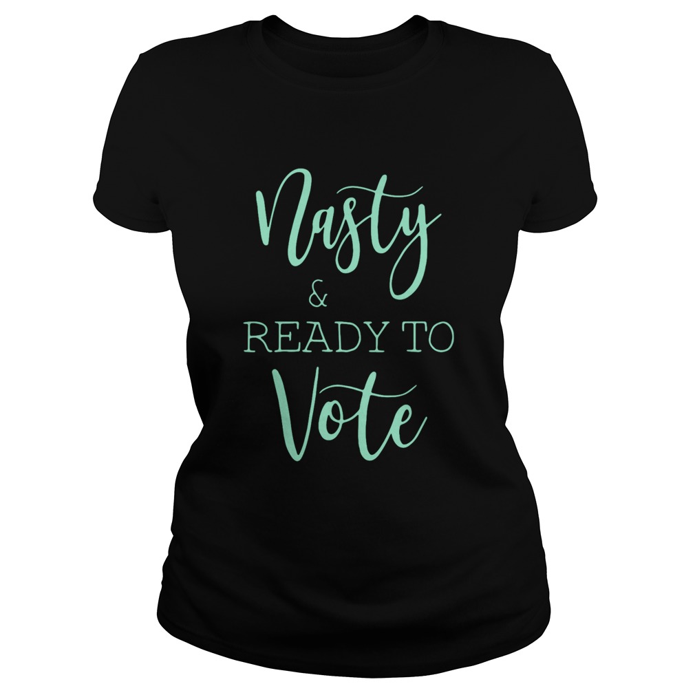 Nasty And Ready Yo Vote  Classic Ladies