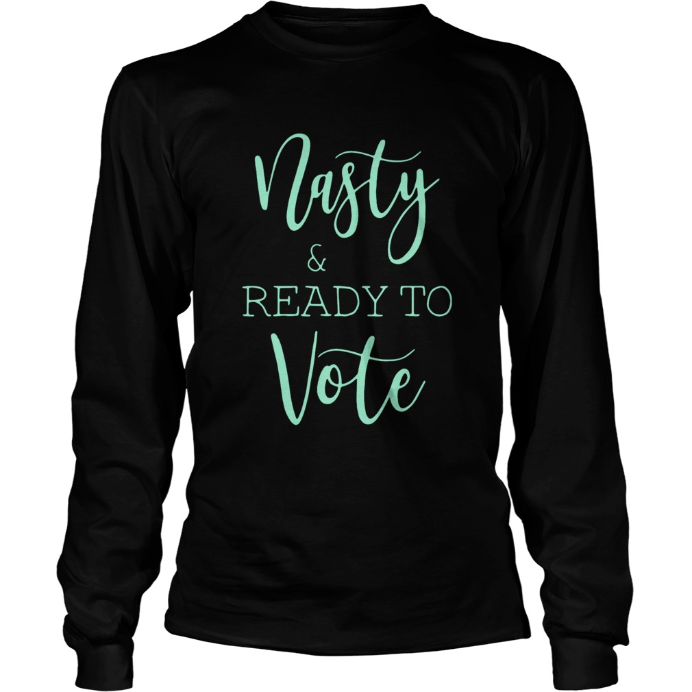 Nasty And Ready Yo Vote  Long Sleeve