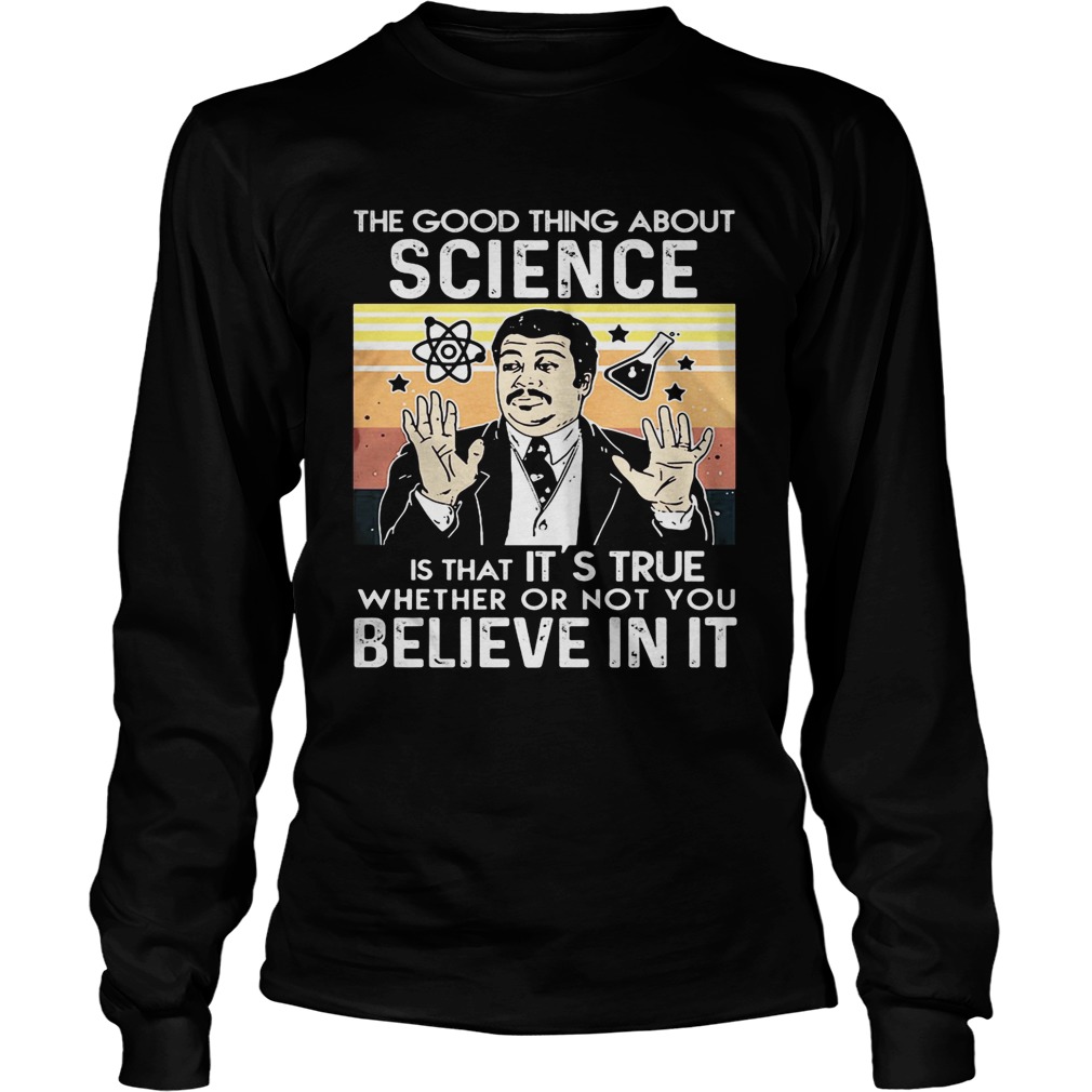 Neil degrasse tyson the good thing about science is that its true whether or not you believe in it Long Sleeve