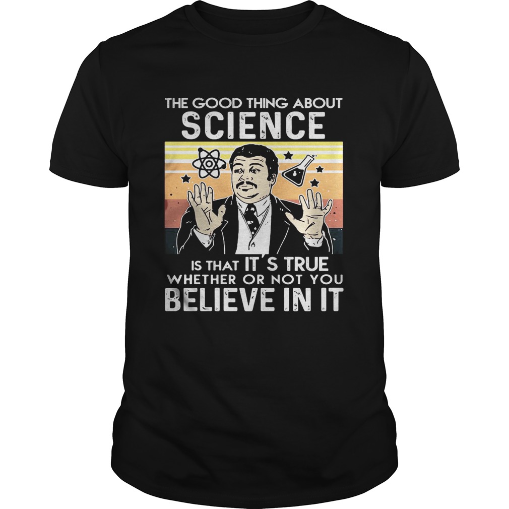 Neil degrasse tyson the good thing about science is that its true whether or not you believe in it Unisex