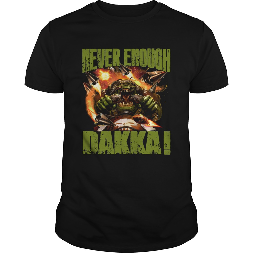 Never Enough Dakka shirt