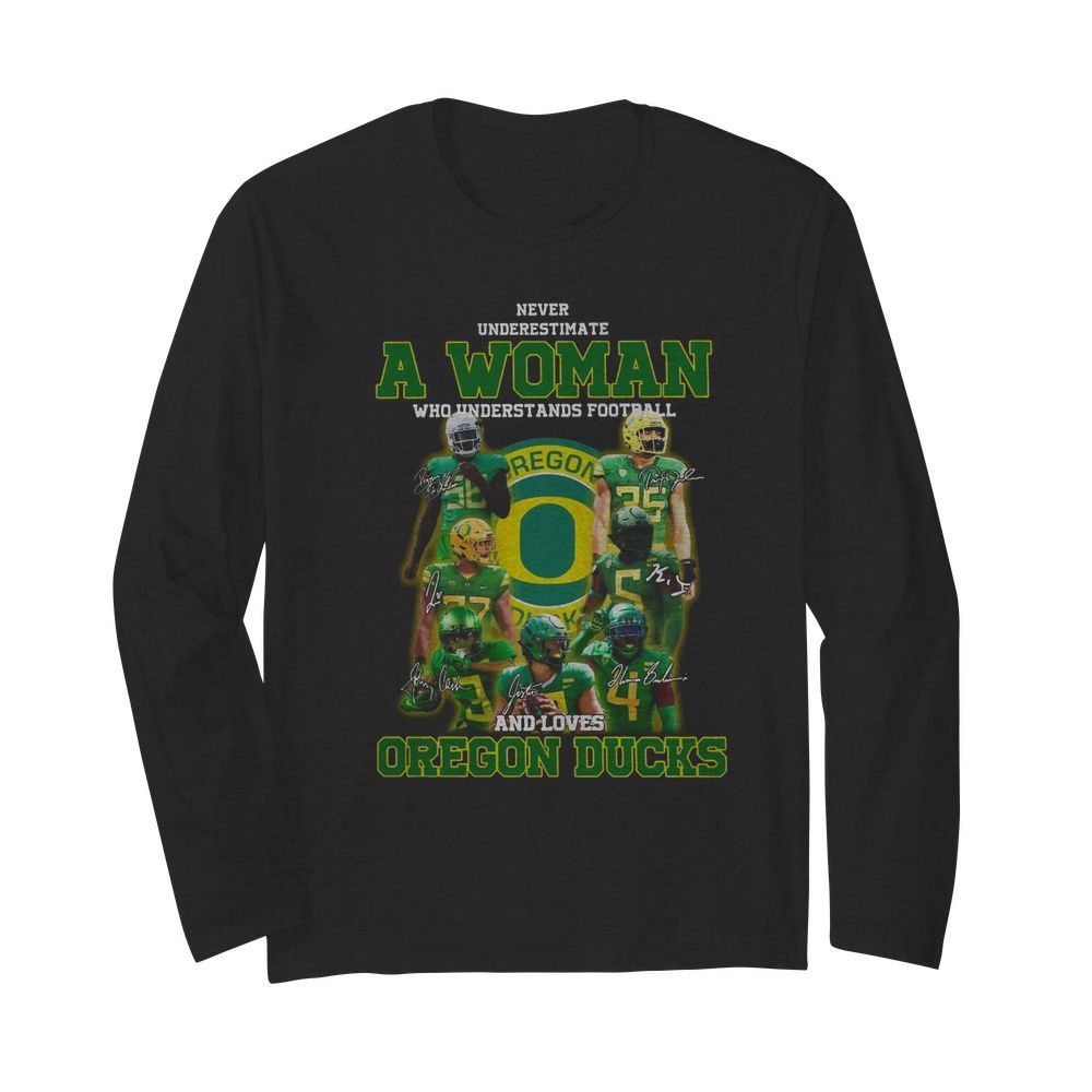 Never Underestimate A Woman Who Understands Football And Loves Oregon Ducks Signature  Long Sleeved T-shirt 