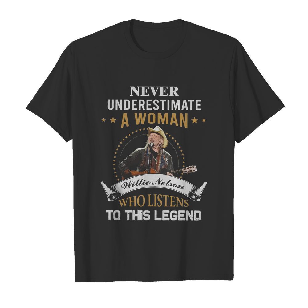 Never Underestimate A Woman Willie Nelson Who Listens To This Legend shirt