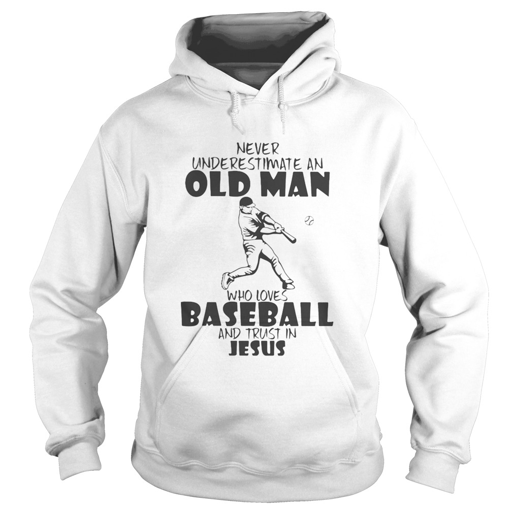 Never Underestimate An Old Man Who Loves Baseball And Trust In Jesus  Hoodie