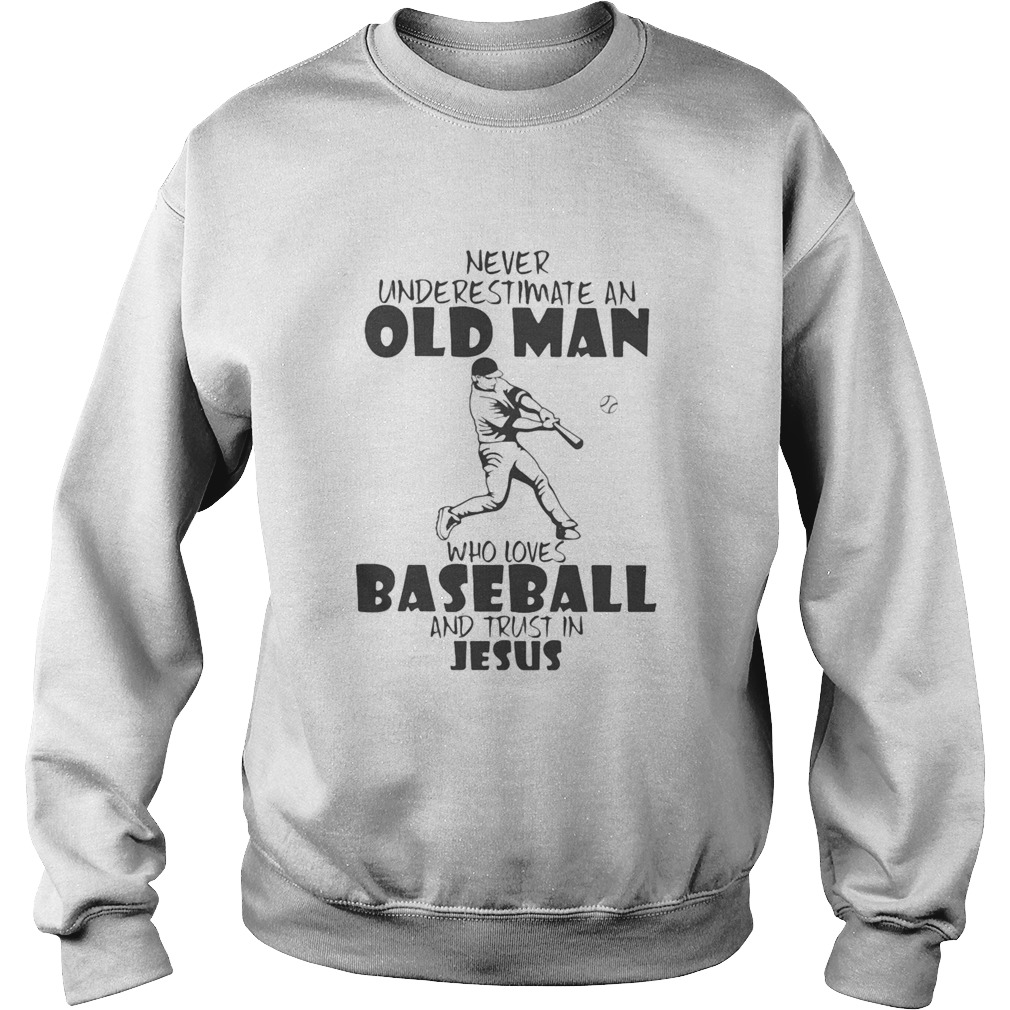 Never Underestimate An Old Man Who Loves Baseball And Trust In Jesus  Sweatshirt