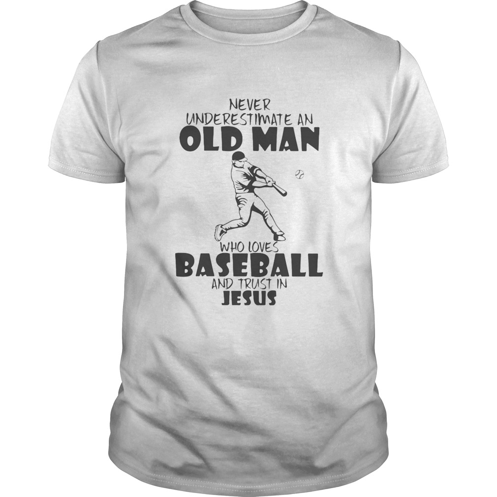 Never Underestimate An Old Man Who Loves Baseball And Trust In Jesus  Unisex