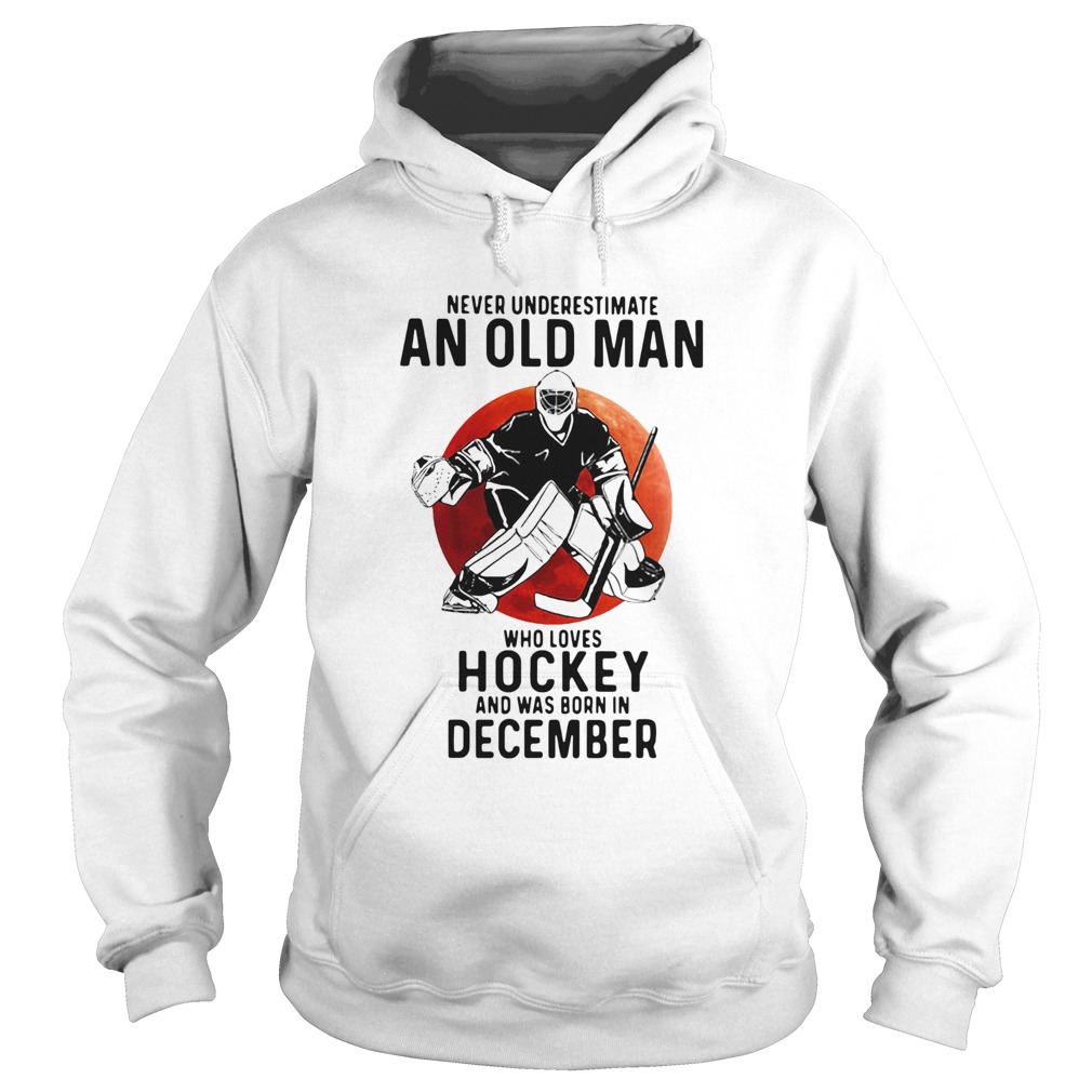 Never Underestimate An Old Man Who Loves Hockey And Was Born In December Sunset  Hoodie