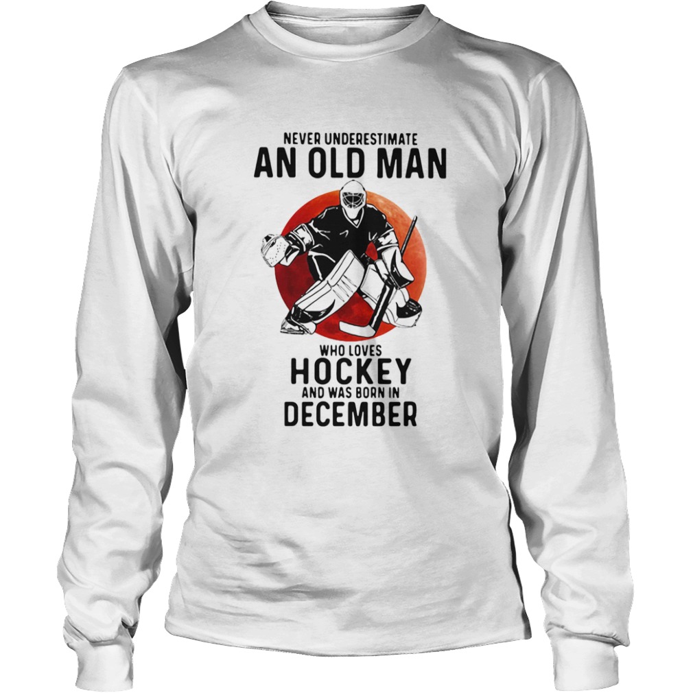 Never Underestimate An Old Man Who Loves Hockey And Was Born In December Sunset  Long Sleeve