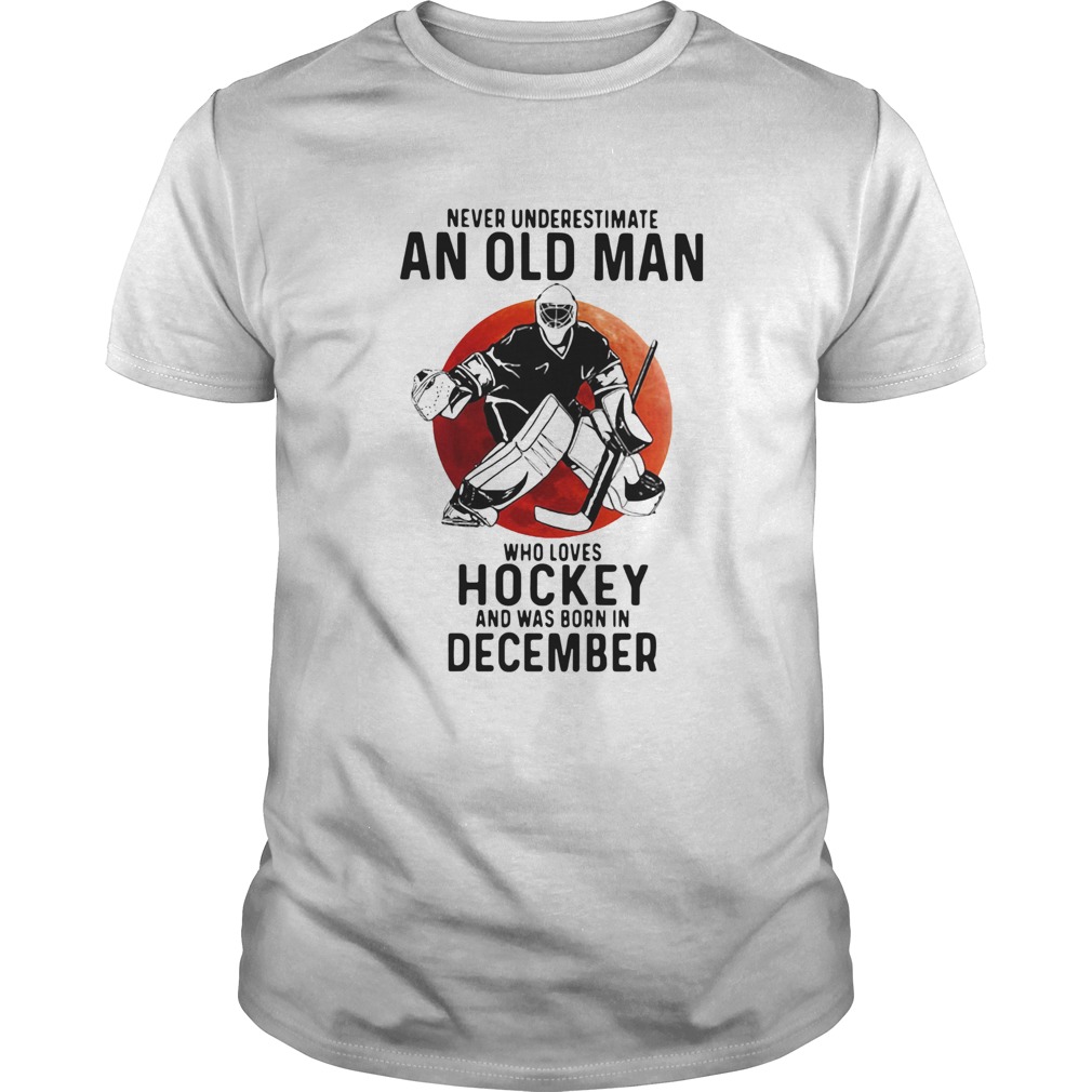 Never Underestimate An Old Man Who Loves Hockey And Was Born In December Sunset  Unisex