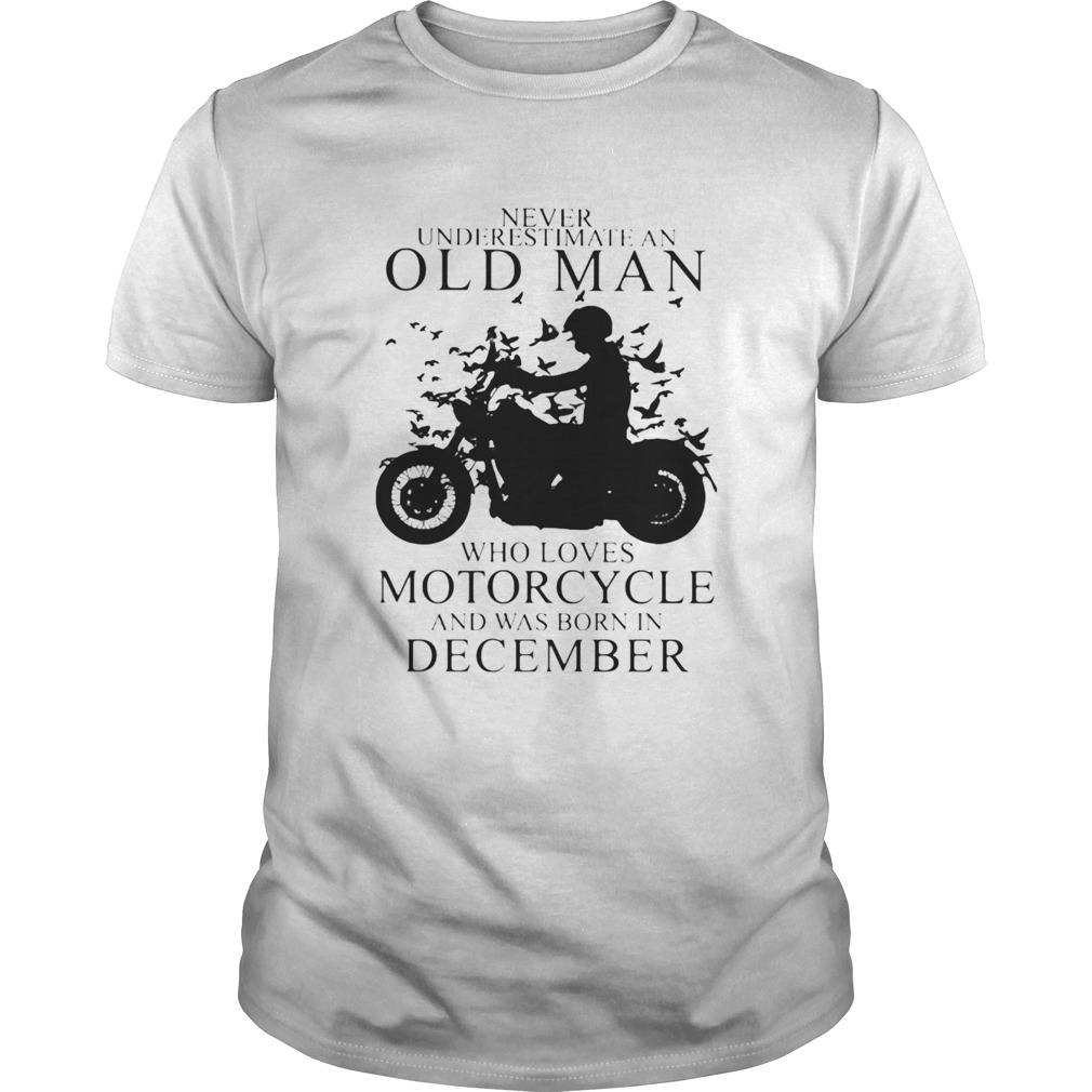 Never Underestimate An Old Man Who Loves Motorcycle And Was Born In December shirt