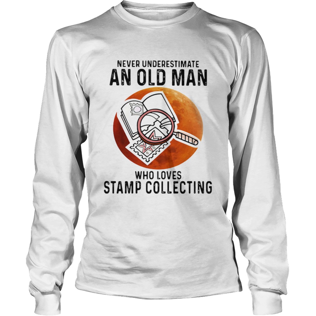 Never Underestimate An Old Man Who Loves Stamp Collecting  Long Sleeve