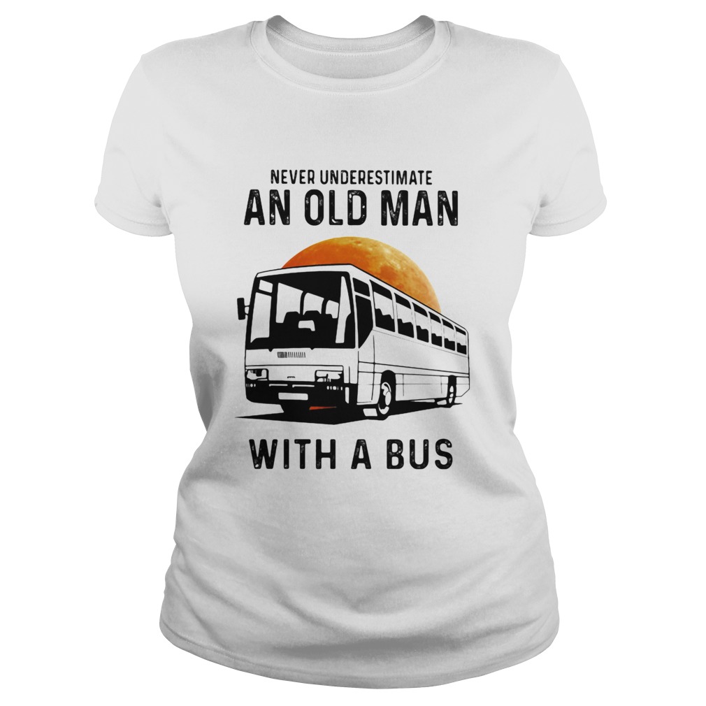 Never Underestimate An Old Man With A Bus Moon  Classic Ladies