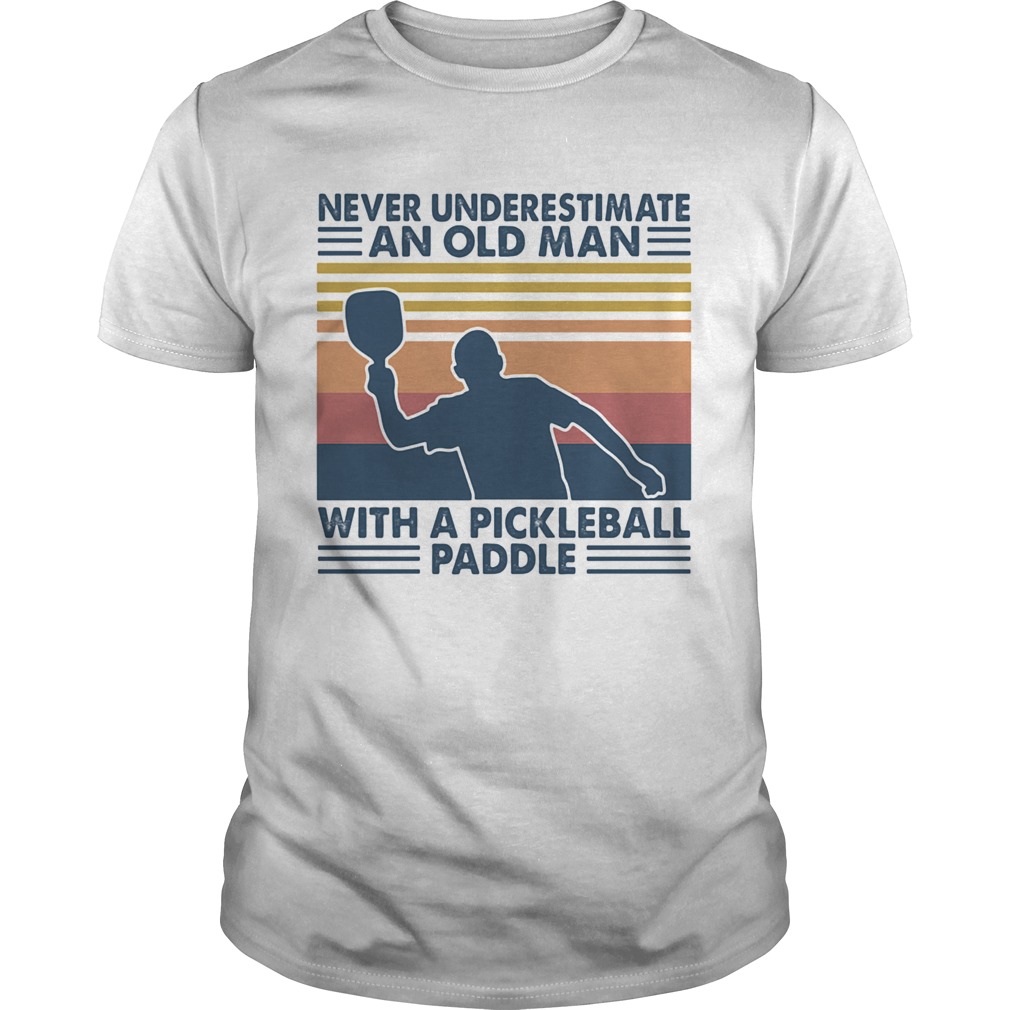 Never Underestimate An Old Man With A Pickleball Paddle shirt