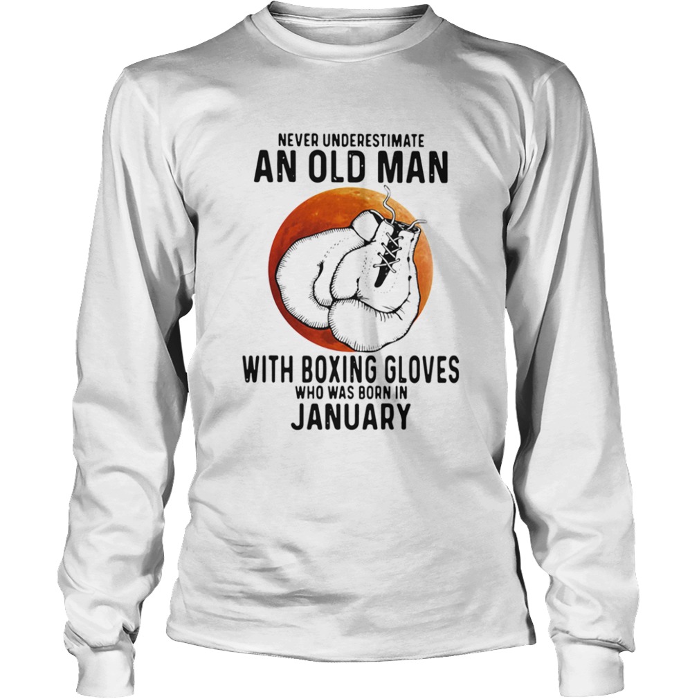 Never Underestimate An Old Man With Boxing Gloves Who Was Born In January Sunset  Long Sleeve