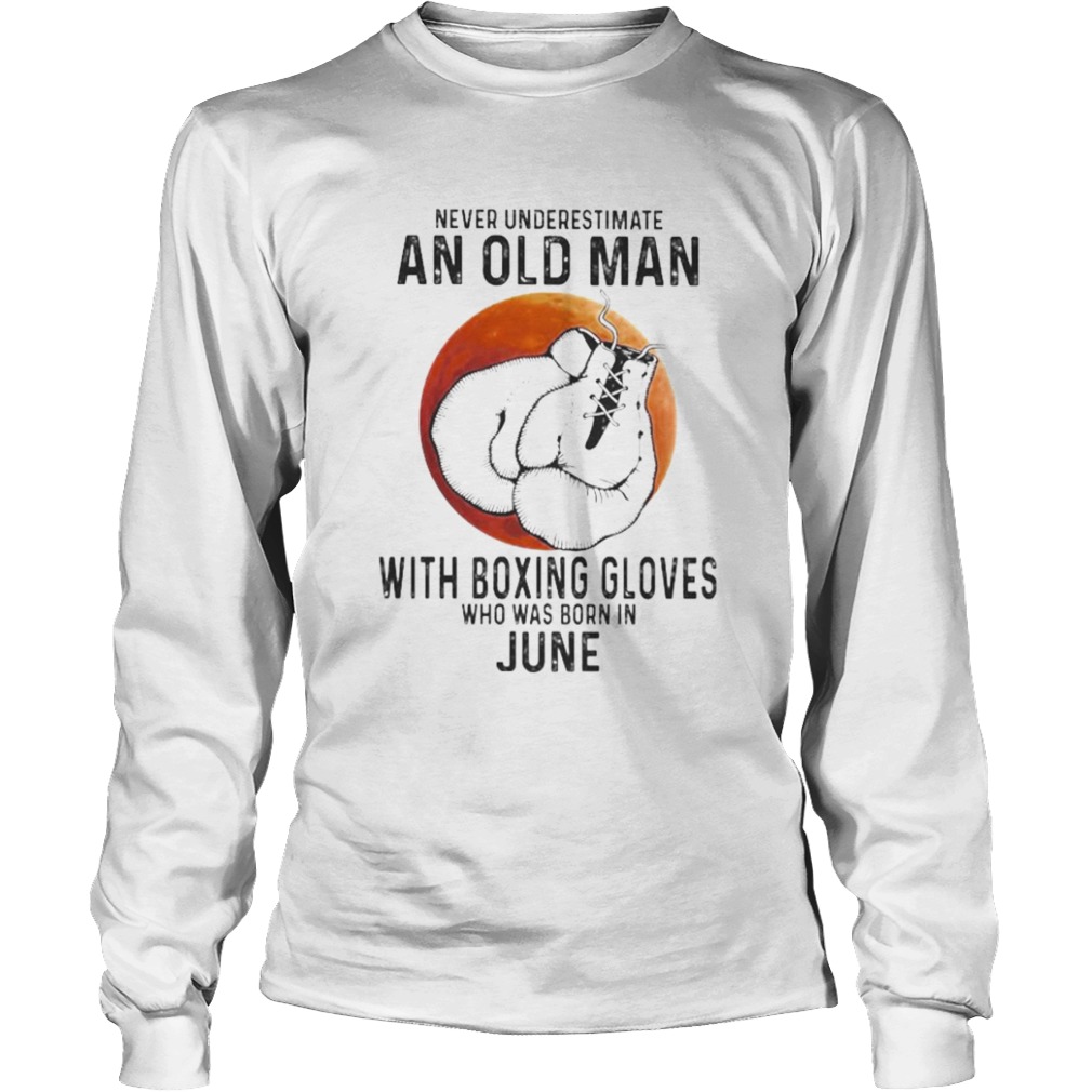 Never Underestimate An Old Man With Boxing Gloves Who Was Born In June Sunset  Long Sleeve