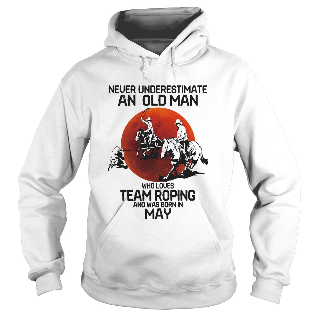 Never Underestimate An Old Woman Who Loves Team Roping And Was Born In May  Hoodie