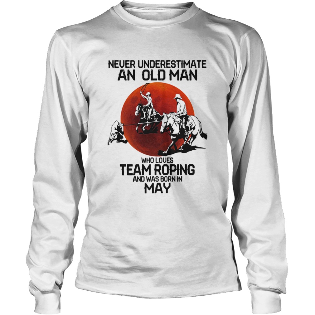 Never Underestimate An Old Woman Who Loves Team Roping And Was Born In May  Long Sleeve