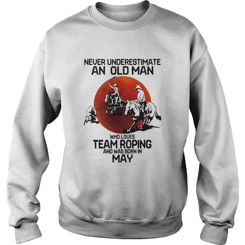 Never Underestimate An Old Woman Who Loves Team Roping And Was Born In May  Sweatshirt