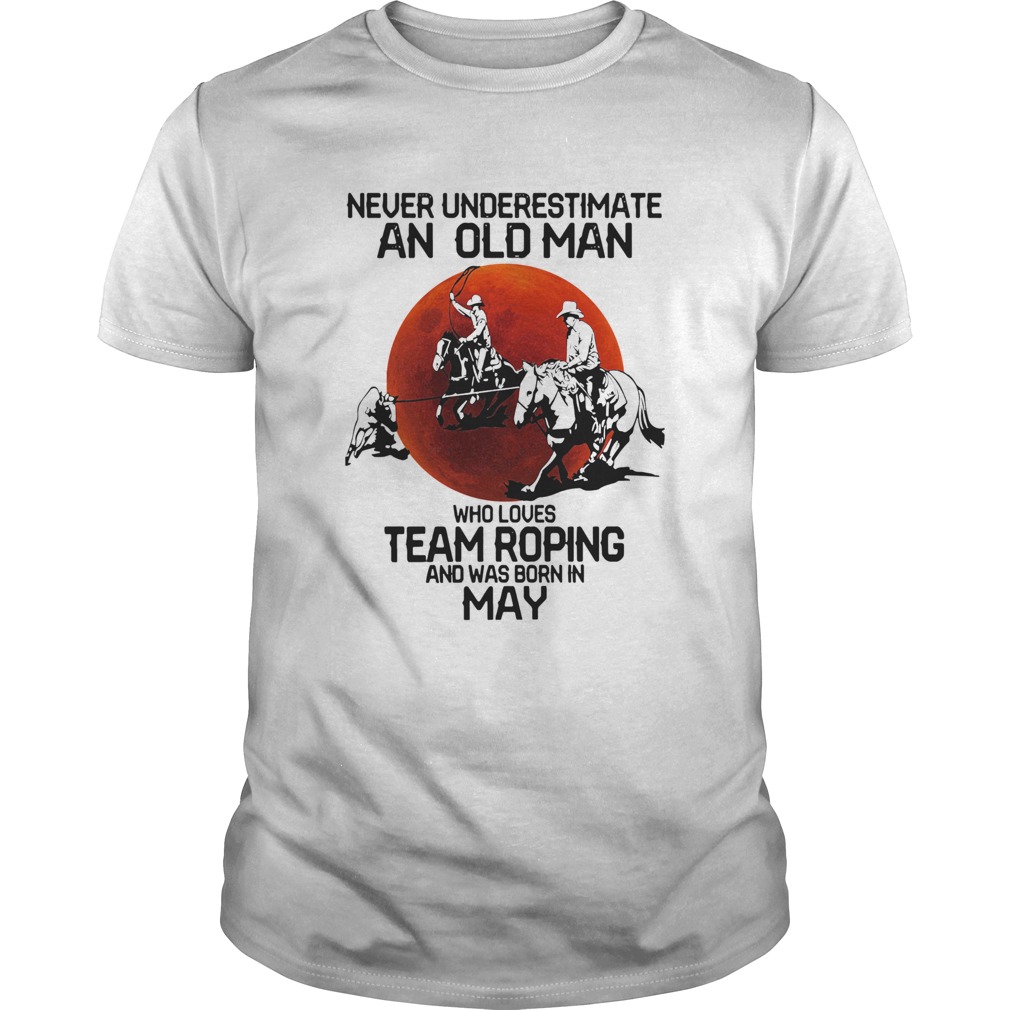 Never Underestimate An Old Woman Who Loves Team Roping And Was Born In May  Unisex