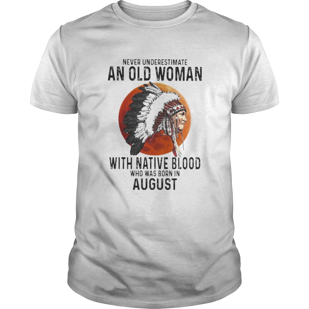 Never Underestimate An Old Woman With Native Blood Who Was Born In August Sunset shirt