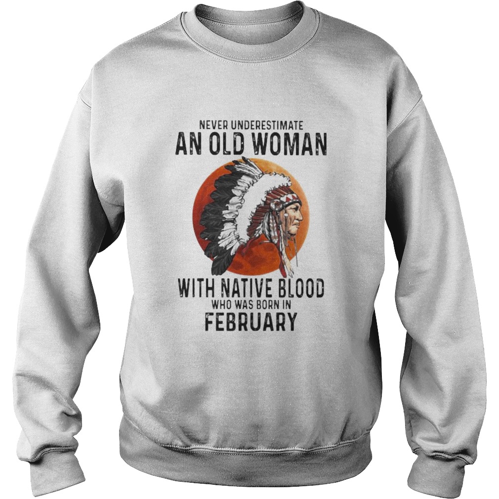 Never Underestimate An Old Woman With Native Blood Who Was Born In February Sunset  Sweatshirt