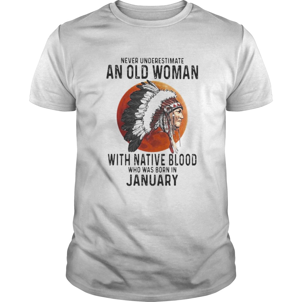 Never Underestimate An Old Woman With Native Blood Who Was Born In January Sunset  Unisex