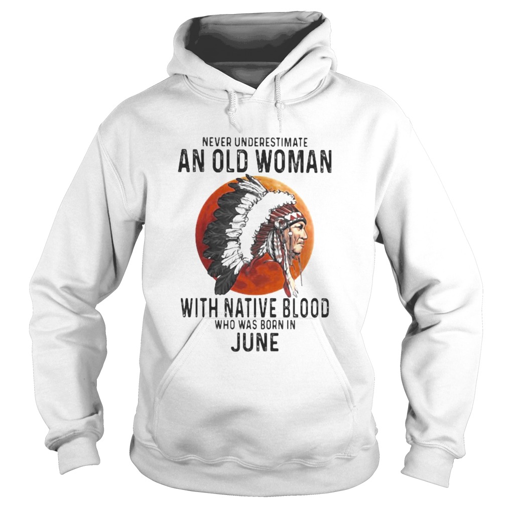 Never Underestimate An Old Woman With Native Blood Who Was Born In June Sunset  Hoodie