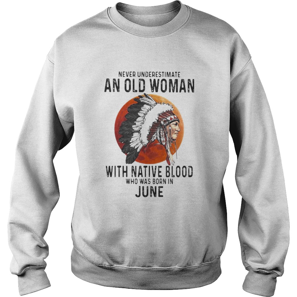 Never Underestimate An Old Woman With Native Blood Who Was Born In June Sunset  Sweatshirt