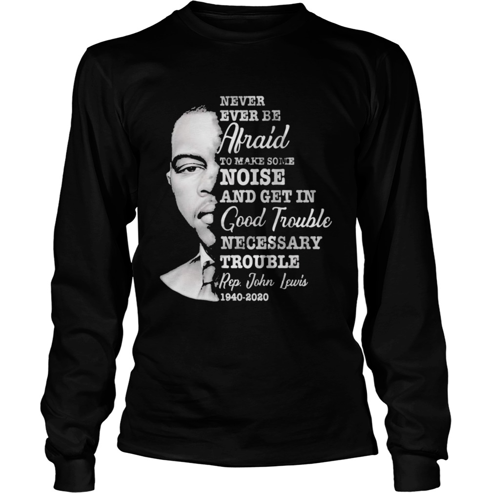 Never ever be afraid to make some noise and get in good trouble necessary trouble 1940 2020  Long Sleeve