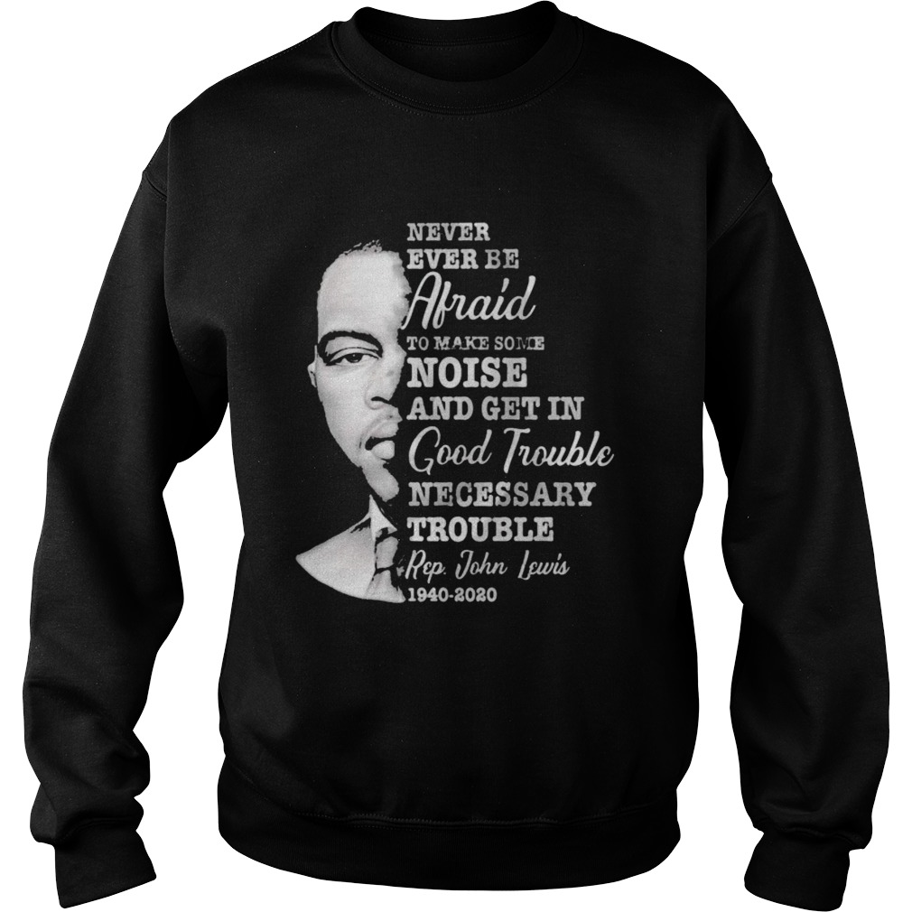 Never ever be afraid to make some noise and get in good trouble necessary trouble 1940 2020  Sweatshirt