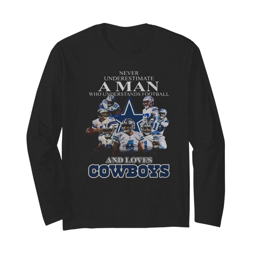 Never underestimate a man who understands football and loves dallas cowboys  Long Sleeved T-shirt 