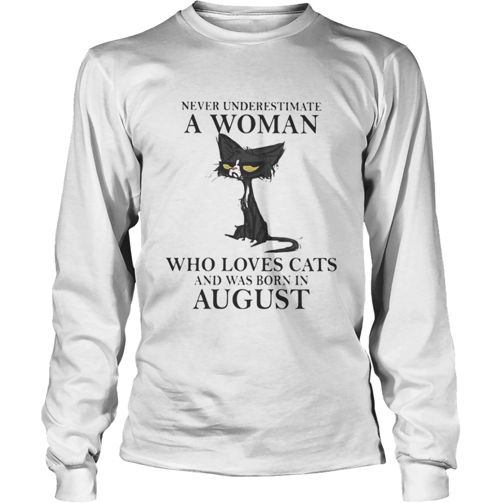 Never underestimate a woman who loves black cats and was born in august  Long Sleeve