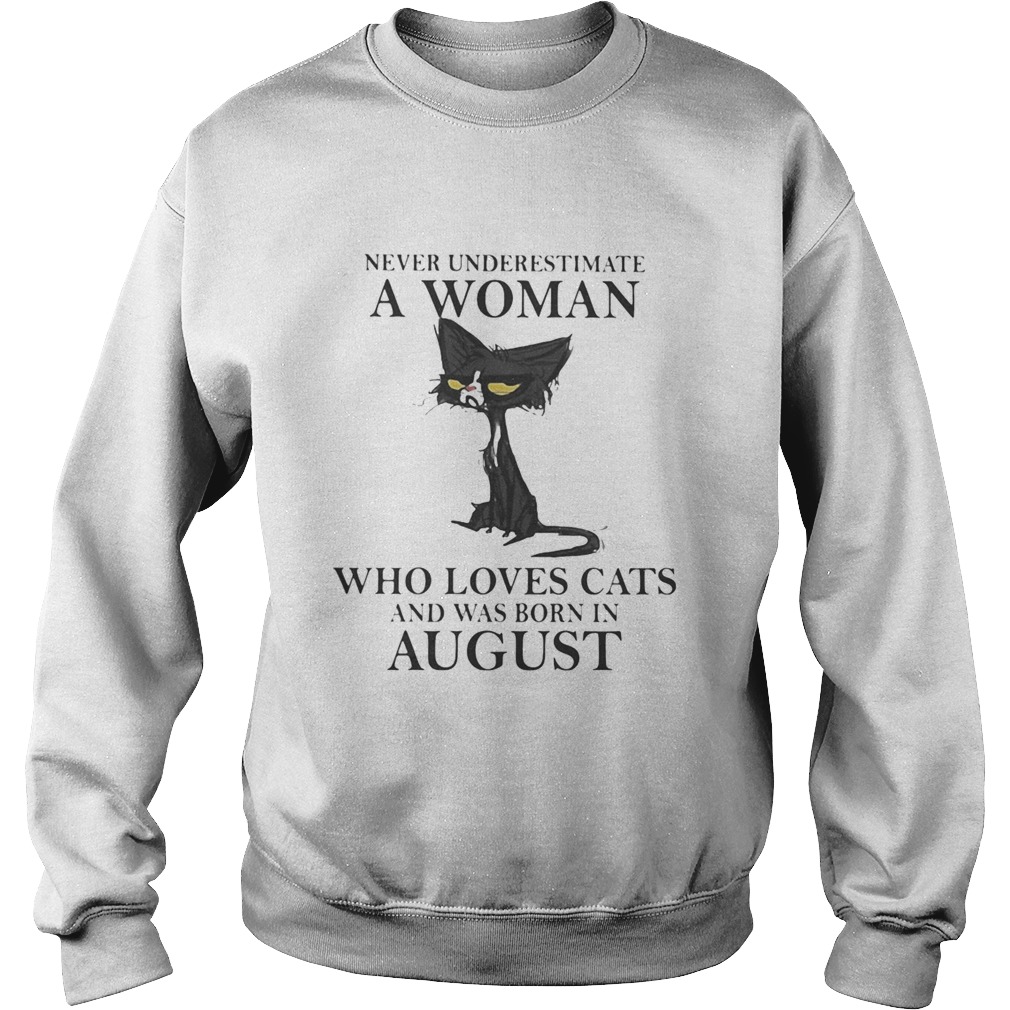 Never underestimate a woman who loves black cats and was born in august  Sweatshirt