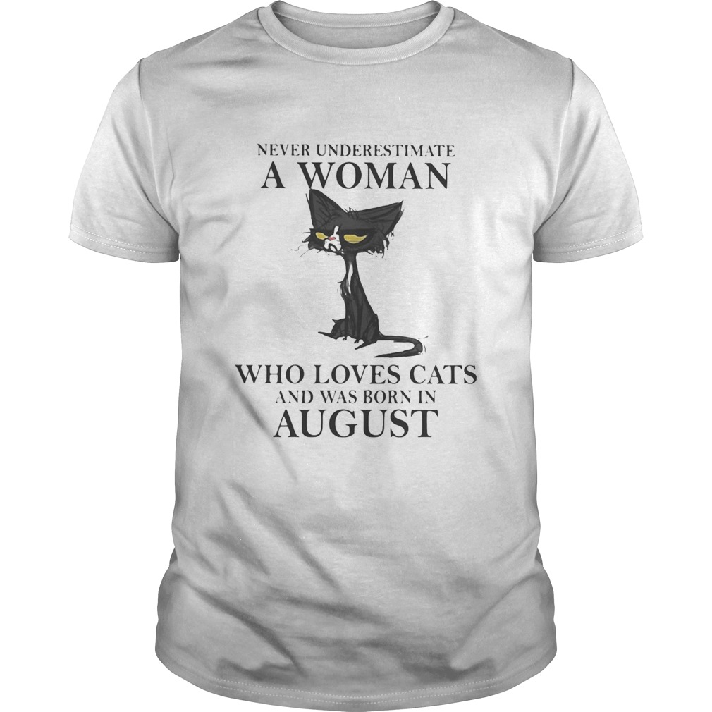 Never underestimate a woman who loves black cats and was born in august  Unisex