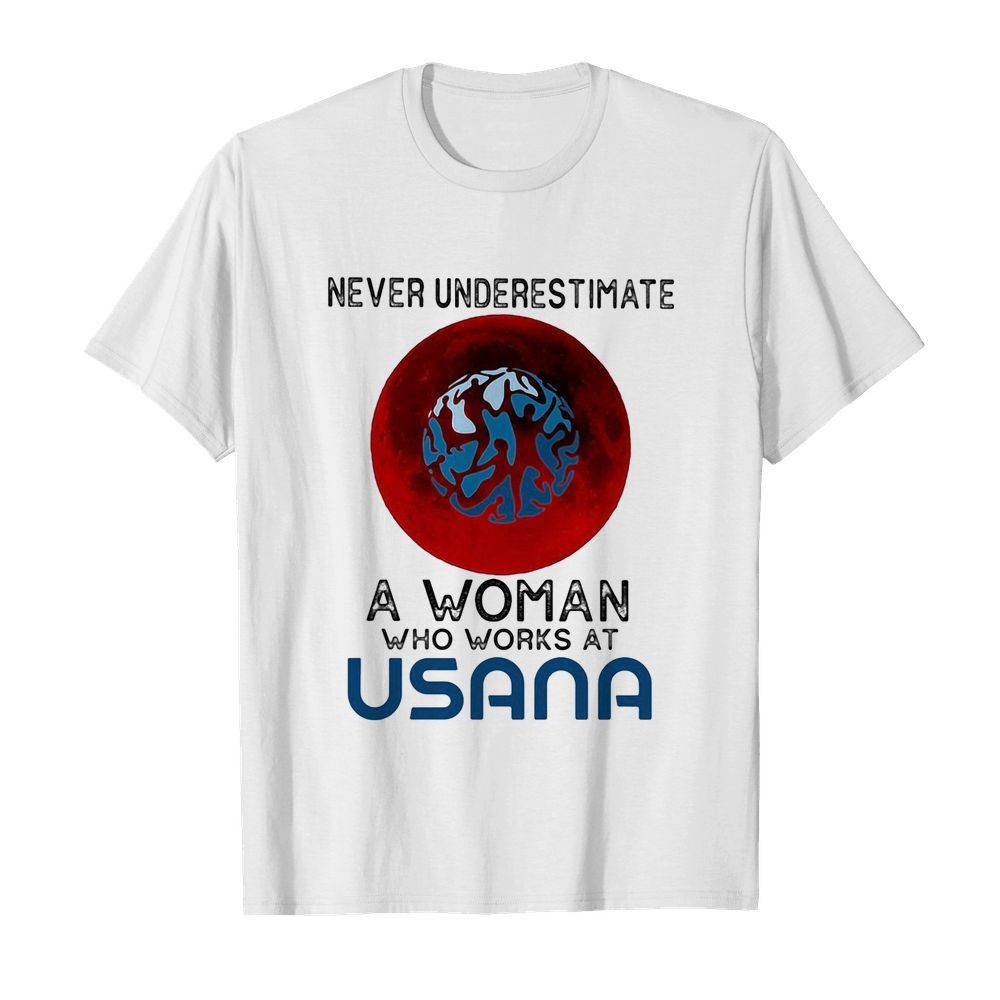 Never underestimate a woman who works at Usana Sunset shirt