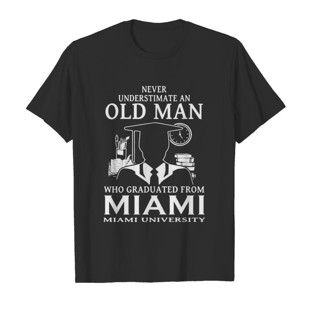 Never underestimate an old man who graduated from miami university shirt