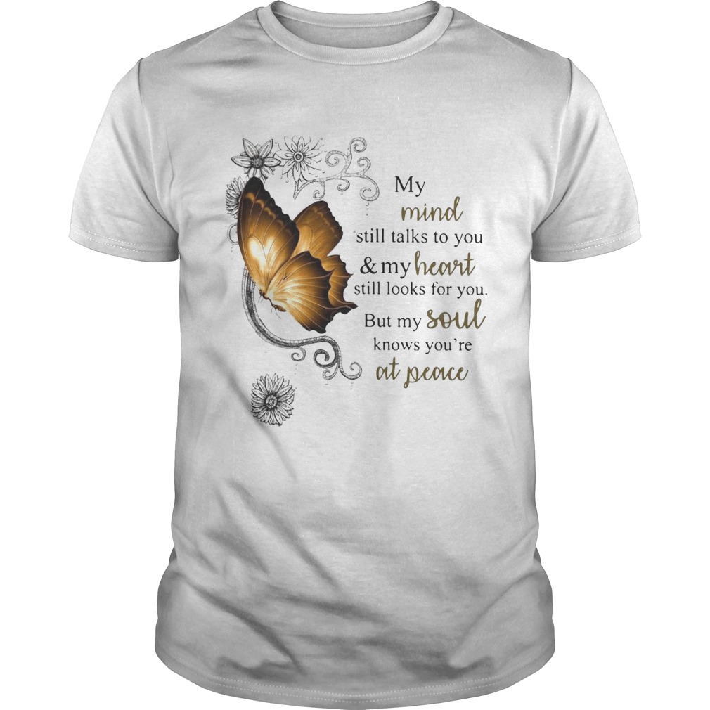 Nice Butterfly My Mind Still Talks To You And Your Heart Still Looks For You But My Soul shirt