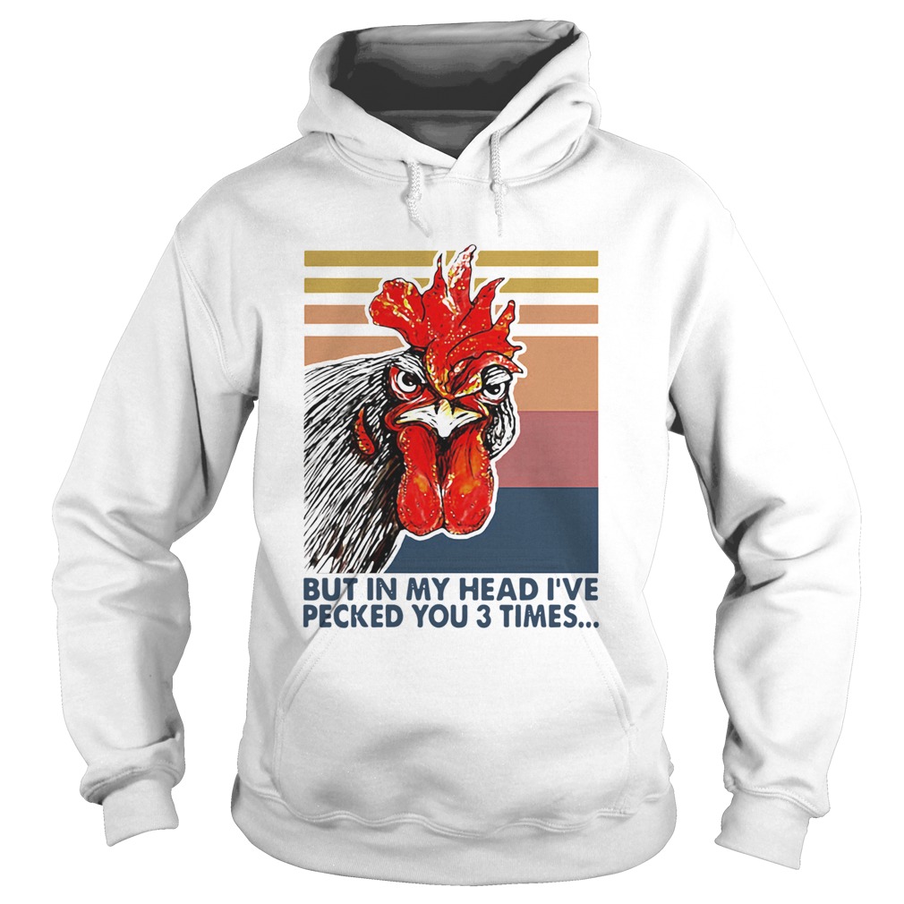 Nice Chicken I May Look Calm But In My Head Ive Pecked You 3 Times Vintage Retro  Hoodie