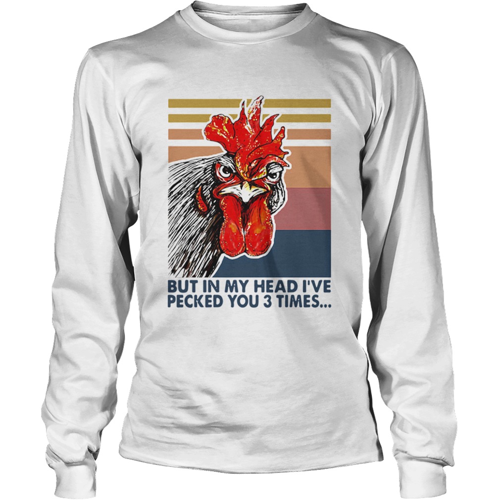 Nice Chicken I May Look Calm But In My Head Ive Pecked You 3 Times Vintage Retro  Long Sleeve